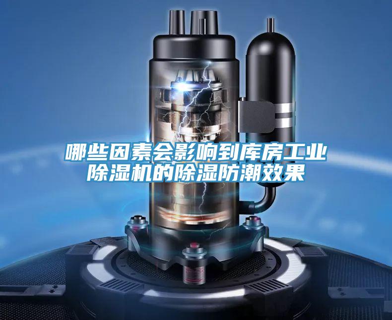 哪些因素會(huì)影響到庫(kù)房工業(yè)除濕機(jī)的除濕防潮效果