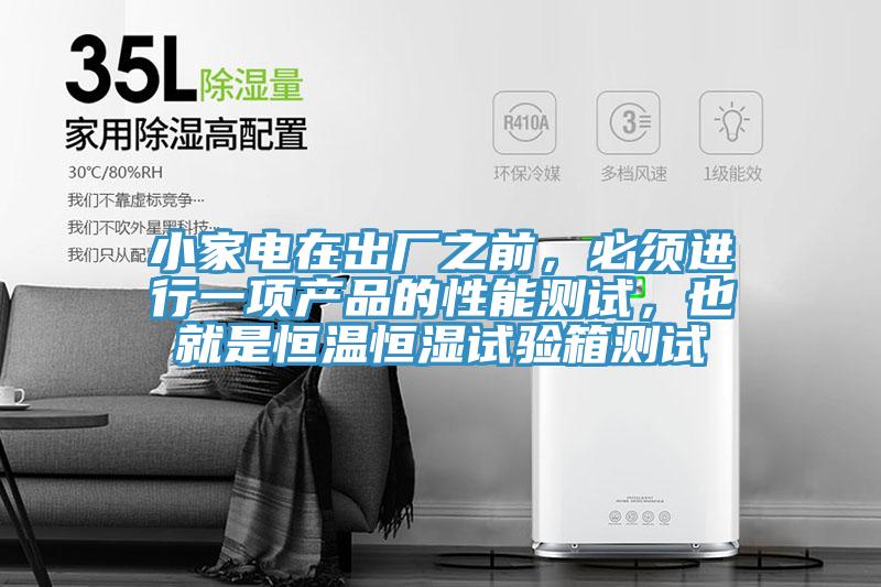 小家電在出廠之前，必須進(jìn)行一項(xiàng)產(chǎn)品的性能測試，也就是恒溫恒濕試驗(yàn)箱測試