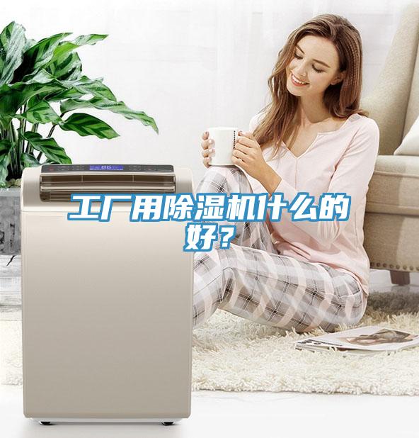 工廠用除濕機什么的好？