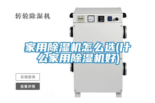 家用除濕機(jī)怎么選(什么家用除濕機(jī)好)