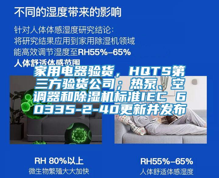 家用電器驗(yàn)貨，HQTS第三方驗(yàn)貨公司；熱泵、空調(diào)器和除濕機(jī)標(biāo)準(zhǔn)IEC 60335-2-40更新并發(fā)布