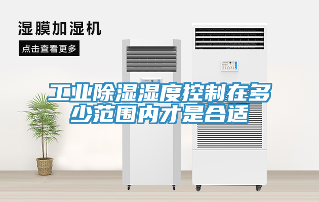 工業(yè)除濕濕度控制在多少范圍內(nèi)才是合適