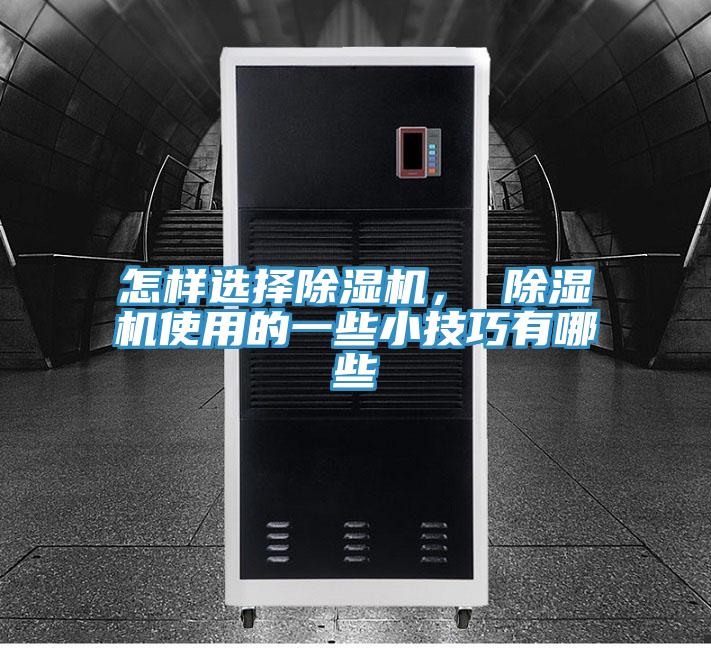 怎樣選擇除濕機(jī)， 除濕機(jī)使用的一些小技巧有哪些