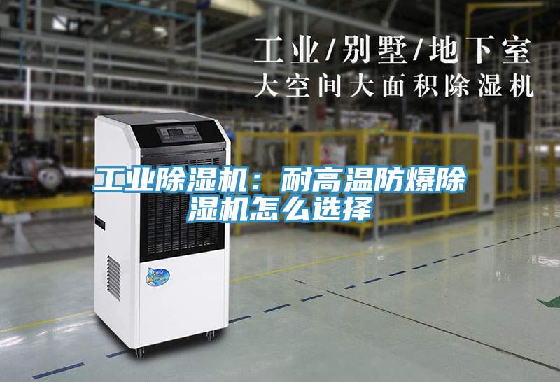 工業(yè)除濕機(jī)：耐高溫防爆除濕機(jī)怎么選擇