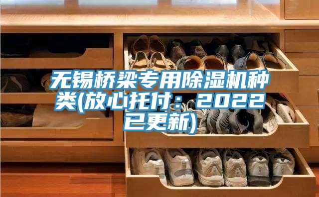 無(wú)錫橋梁專用除濕機(jī)種類(放心托付：2022已更新)