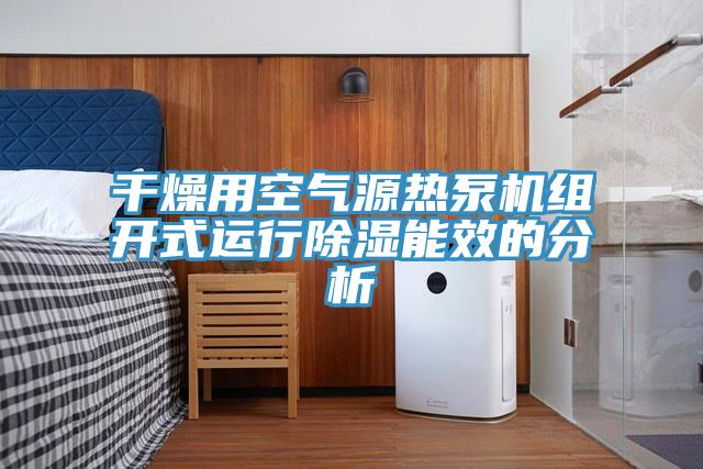 干燥用空氣源熱泵機(jī)組開式運(yùn)行除濕能效的分析
