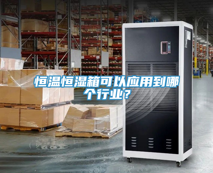 恒溫恒濕箱可以應(yīng)用到哪個(gè)行業(yè)？