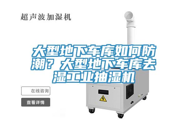 大型地下車庫如何防潮？大型地下車庫去濕工業(yè)抽濕機
