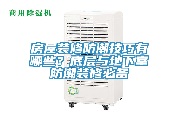 房屋裝修防潮技巧有哪些？底層與地下室防潮裝修必備