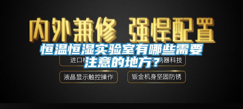 恒溫恒濕實驗室有哪些需要注意的地方？