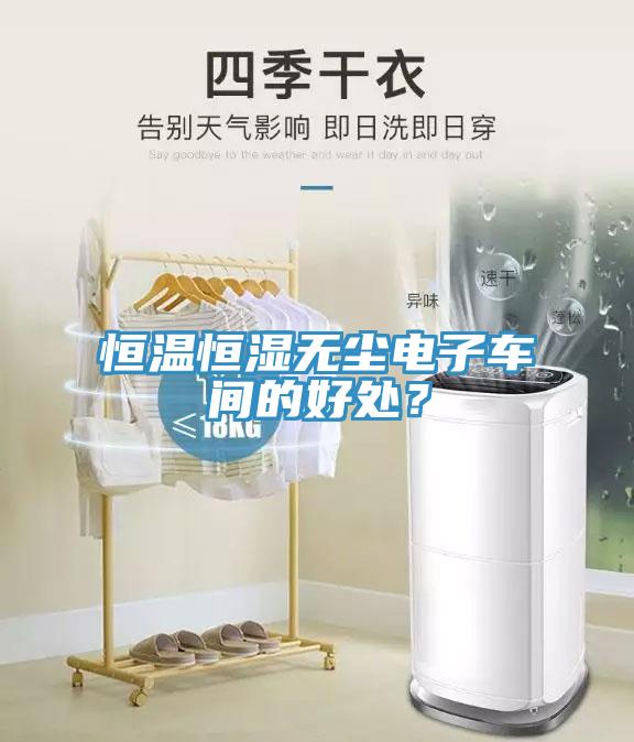 恒溫恒濕無塵電子車間的好處？