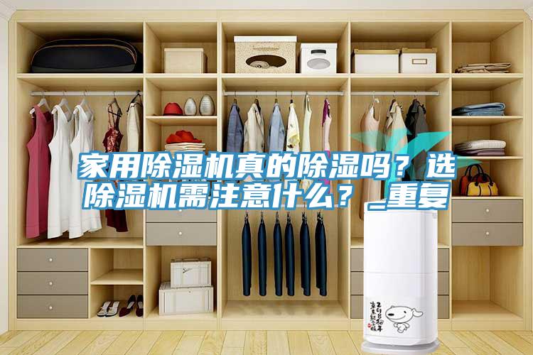 家用除濕機(jī)真的除濕嗎？選除濕機(jī)需注意什么？_重復(fù)
