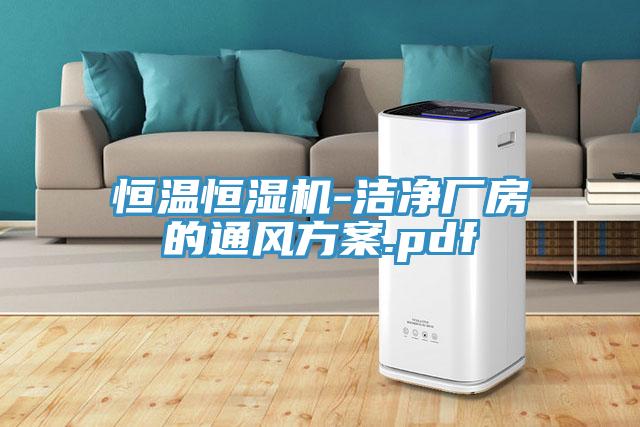 恒溫恒濕機(jī)-潔凈廠房的通風(fēng)方案.pdf