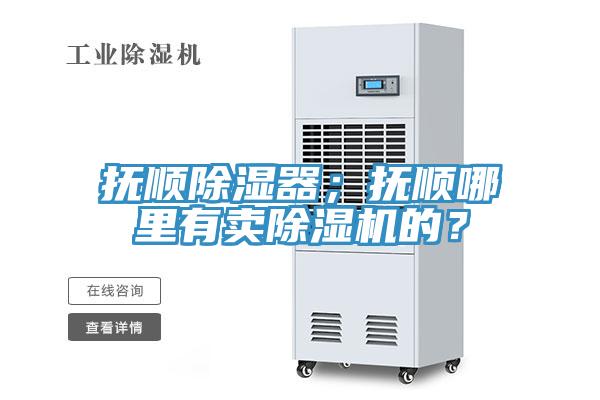 撫順除濕器；撫順哪里有賣除濕機(jī)的？