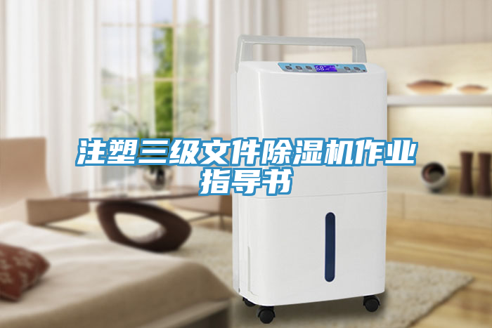 注塑三級文件除濕機作業(yè)指導(dǎo)書