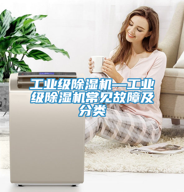 工業(yè)級除濕機(jī)—工業(yè)級除濕機(jī)常見故障及分類