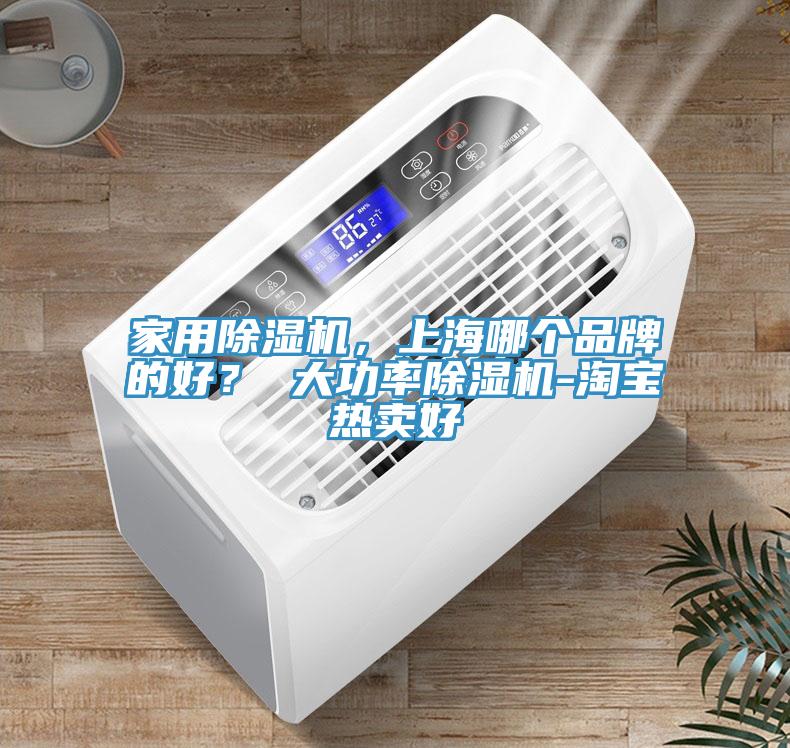 家用除濕機(jī)，上海哪個(gè)品牌的好？ 大功率除濕機(jī)-淘寶熱賣好