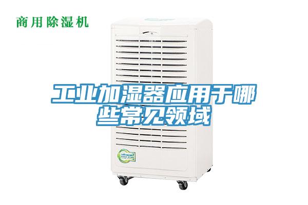 工業(yè)加濕器應(yīng)用于哪些常見領(lǐng)域