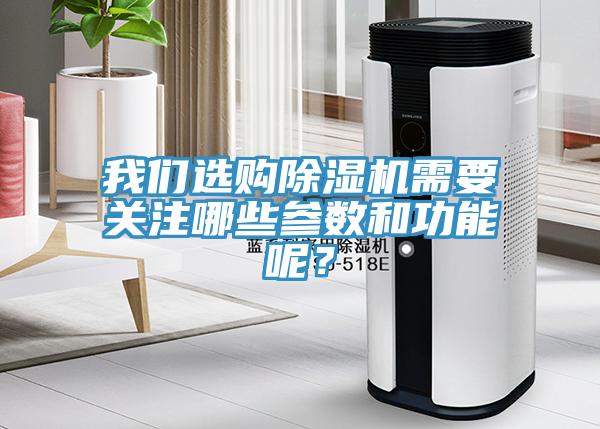 我們選購除濕機(jī)需要關(guān)注哪些參數(shù)和功能呢？