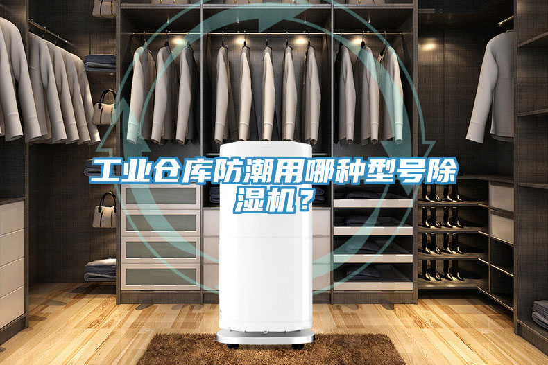 工業(yè)倉庫防潮用哪種型號除濕機？