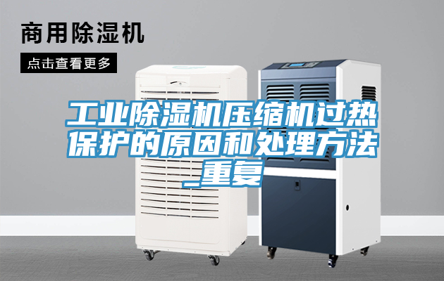 工業(yè)除濕機(jī)壓縮機(jī)過熱保護(hù)的原因和處理方法_重復(fù)