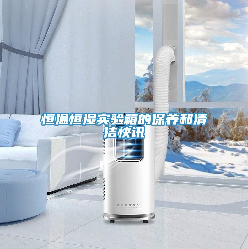 恒溫恒濕實(shí)驗(yàn)箱的保養(yǎng)和清潔快訊
