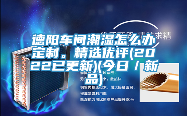 德陽車間潮濕怎么辦定制。精選優(yōu)評(2022已更新)(今日／新品)