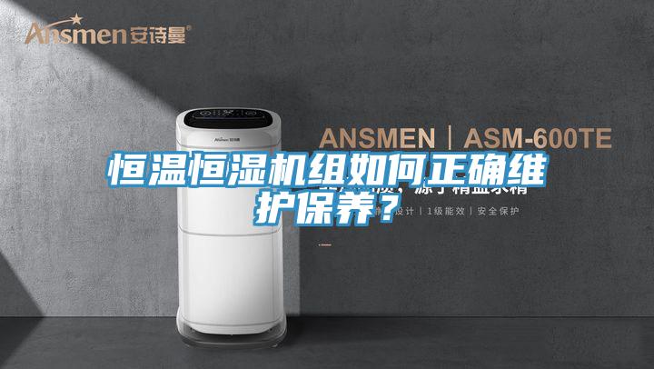 恒溫恒濕機(jī)組如何正確維護(hù)保養(yǎng)？