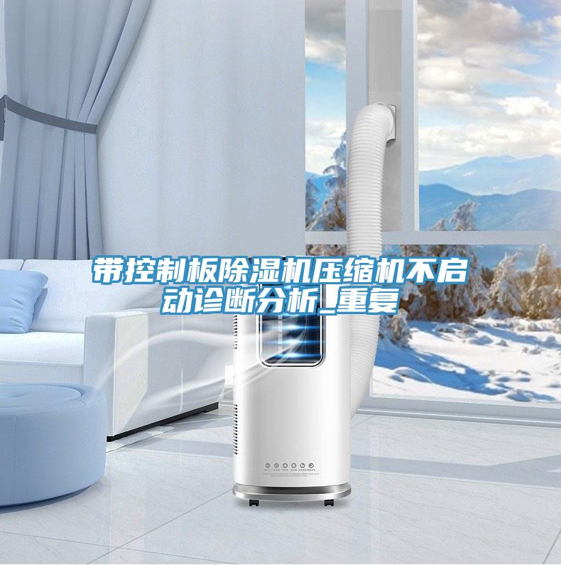 帶控制板除濕機(jī)壓縮機(jī)不啟動(dòng)診斷分析_重復(fù)