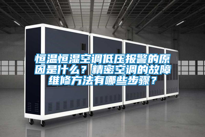 恒溫恒濕空調(diào)低壓報警的原因是什么？精密空調(diào)的故障維修方法有哪些步驟？