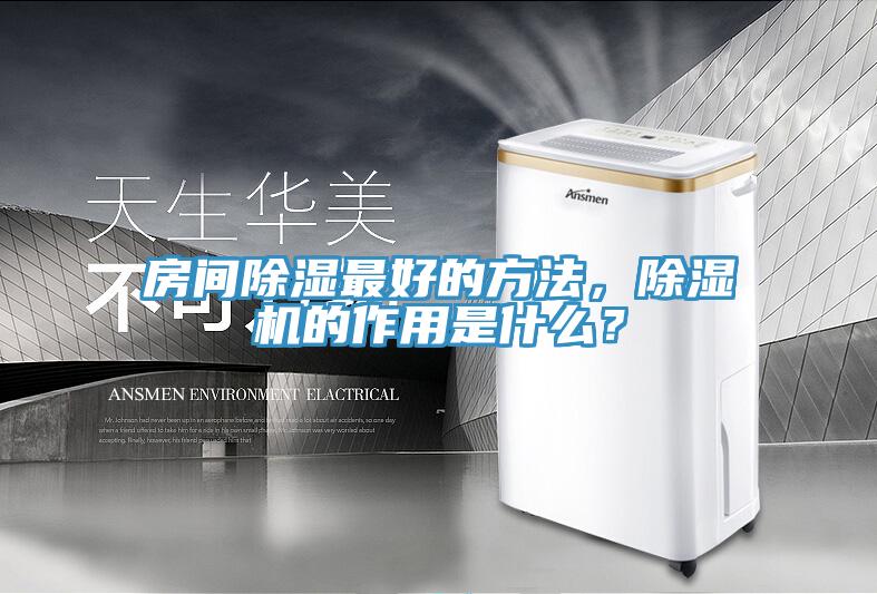 房間除濕最好的方法，除濕機(jī)的作用是什么？