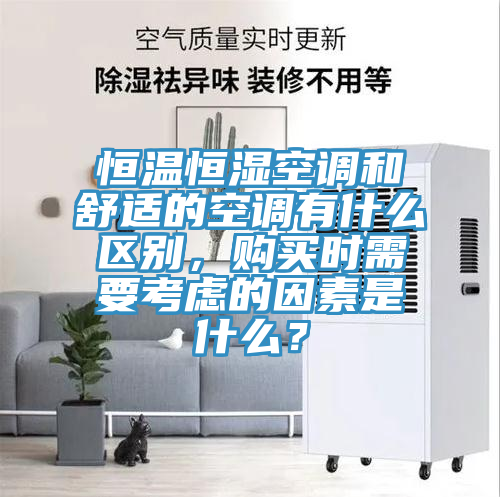 恒溫恒濕空調(diào)和舒適的空調(diào)有什么區(qū)別，購買時需要考慮的因素是什么？