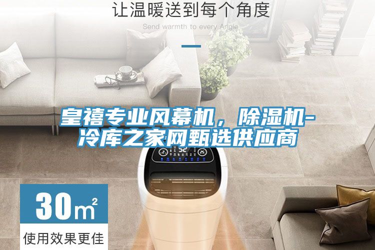 皇禧專業(yè)風(fēng)幕機(jī)，除濕機(jī)-冷庫之家網(wǎng)甄選供應(yīng)商