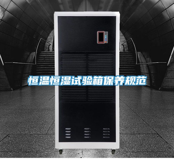恒溫恒濕試驗箱保養(yǎng)規(guī)范