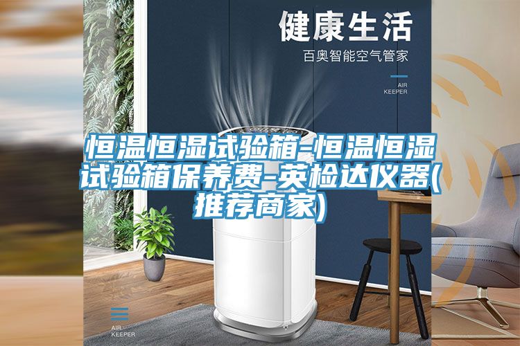 恒溫恒濕試驗箱-恒溫恒濕試驗箱保養(yǎng)費-英檢達(dá)儀器(推薦商家)