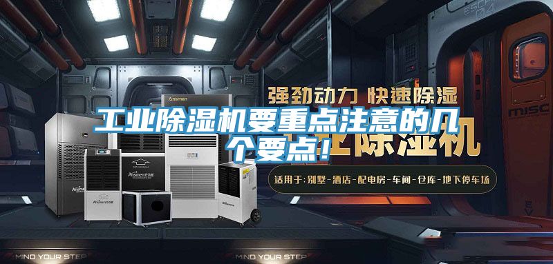 工業(yè)除濕機(jī)要重點(diǎn)注意的幾個(gè)要點(diǎn)！