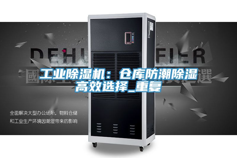 工業(yè)除濕機：倉庫防潮除濕高效選擇_重復