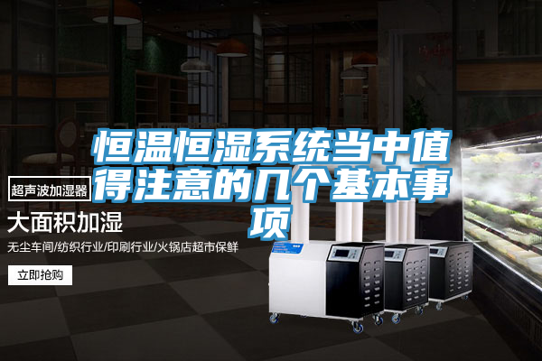 恒溫恒濕系統(tǒng)當(dāng)中值得注意的幾個基本事項