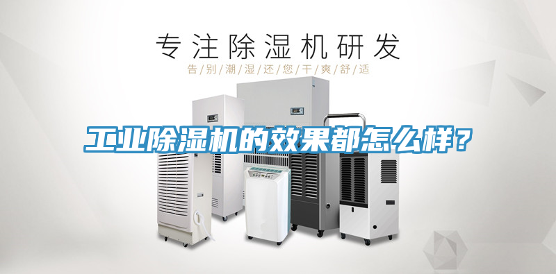 工業(yè)除濕機(jī)的效果都怎么樣？