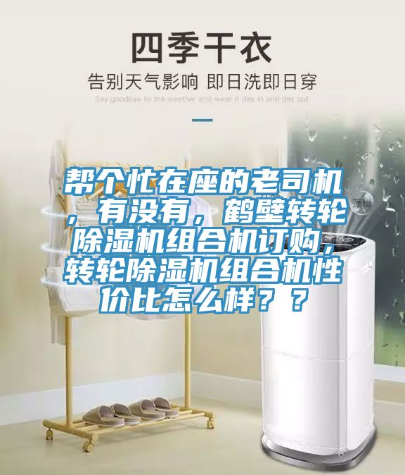 幫個(gè)忙在座的老司機(jī)，有沒有，鶴壁轉(zhuǎn)輪除濕機(jī)組合機(jī)訂購，轉(zhuǎn)輪除濕機(jī)組合機(jī)性價(jià)比怎么樣？？