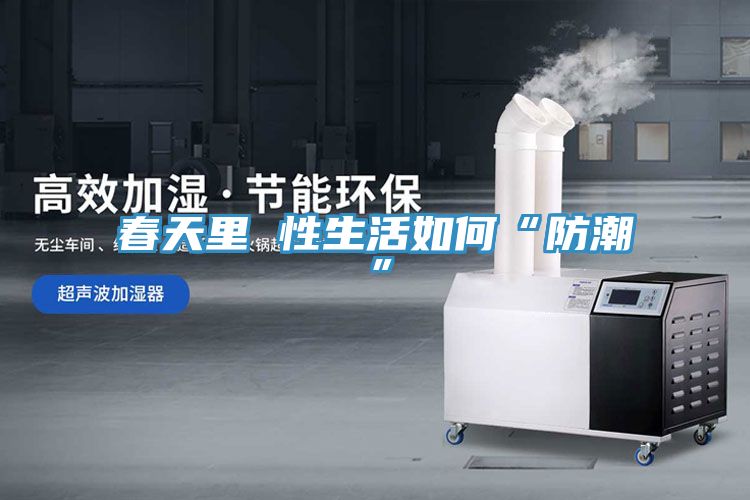 春天里 性生活如何“防潮”