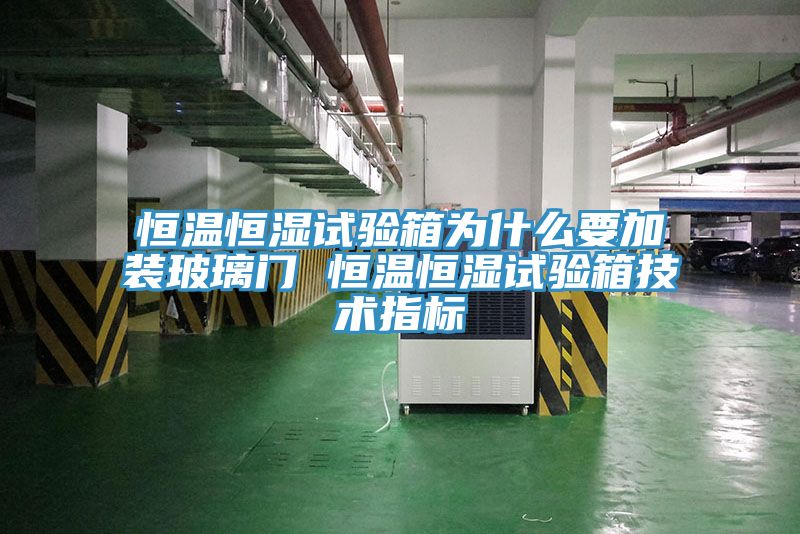 恒溫恒濕試驗箱為什么要加裝玻璃門 恒溫恒濕試驗箱技術(shù)指標(biāo)