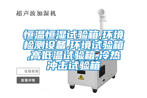 恒溫恒濕試驗箱,環(huán)境檢測設(shè)備,環(huán)境試驗箱,高低溫試驗箱,冷熱沖擊試驗箱