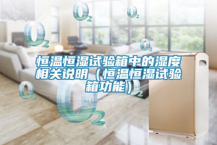 恒溫恒濕試驗箱中的濕度相關(guān)說明（恒溫恒濕試驗箱功能）