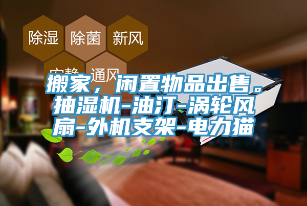 搬家，閑置物品出售。抽濕機(jī)-油汀-渦輪風(fēng)扇-外機(jī)支架-電力貓