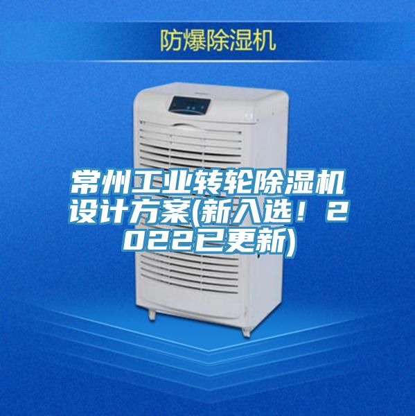 常州工業(yè)轉(zhuǎn)輪除濕機(jī)設(shè)計(jì)方案(新入選！2022已更新)