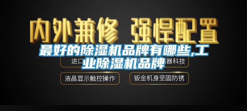 最好的除濕機(jī)品牌有哪些,工業(yè)除濕機(jī)品牌