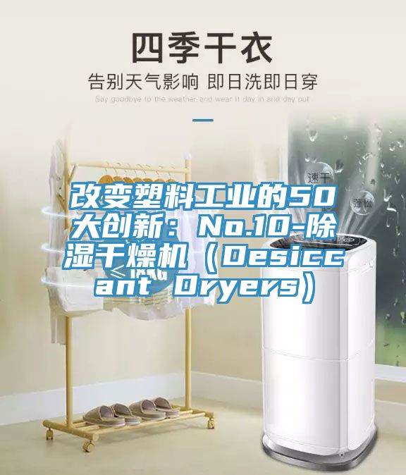 改變塑料工業(yè)的50大創(chuàng)新：No.10-除濕干燥機（Desiccant Dryers）