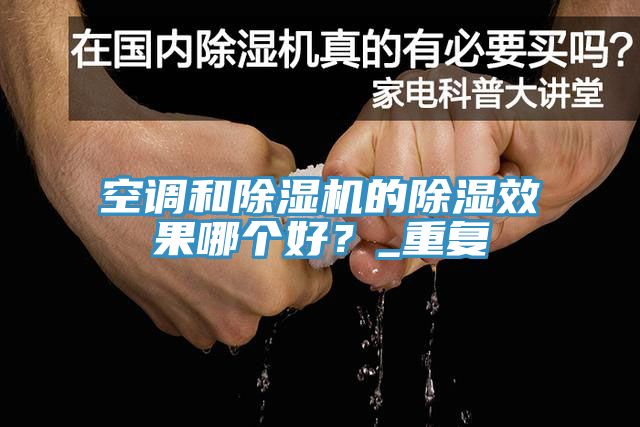 空調和除濕機的除濕效果哪個好？_重復