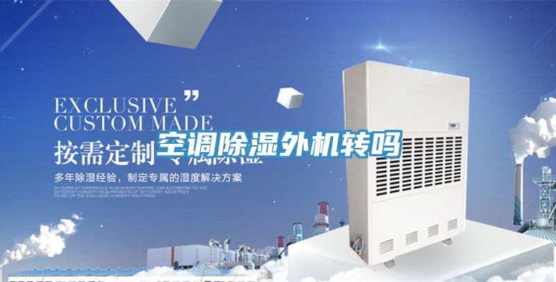 空調(diào)除濕外機轉(zhuǎn)嗎